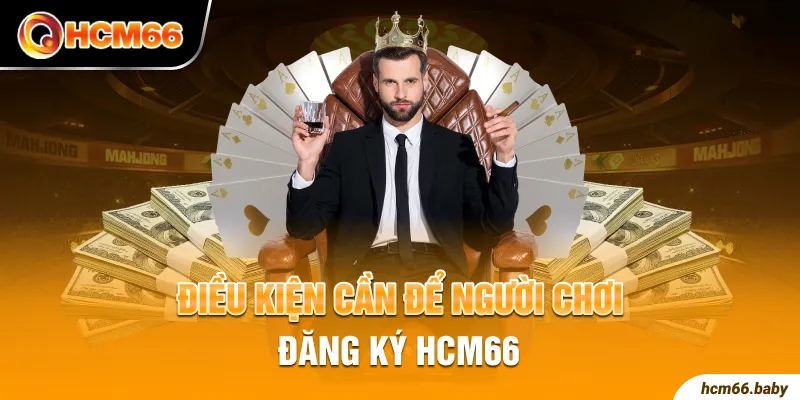 Điều kiện cần để người chơi đăng ký HCM66