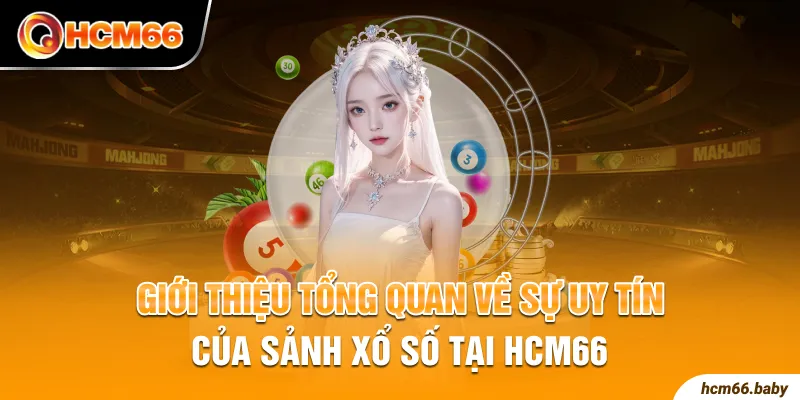 Giới thiệu tổng quan về sự uy tín của sảnh xổ số tại HCM66