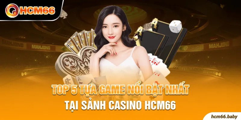 Top 5 tựa game nổi bật nhất tại sảnh casino HCM66