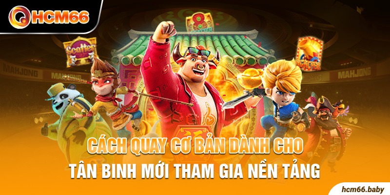 Cách quay cơ bản dành cho tân binh mới tham gia nền tảng